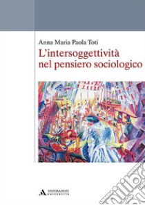 L'intersoggettività nel pensiero sociologico libro di Toti Anna Maria Paola