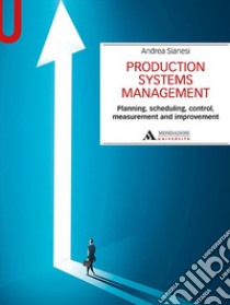 Production systems management. Planning, scheduling, control, measurement and improvement libro di Sianesi Andrea