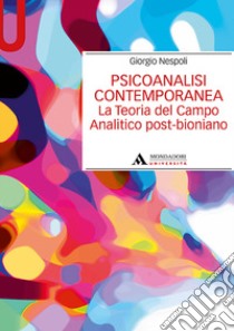 Psicoanalisi contemporanea. La teoria del campo analitico post-bioniano libro di Nespoli Giorgio