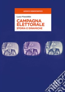 Campagna elettorale. Storia e dinamiche libro di Massidda Luca