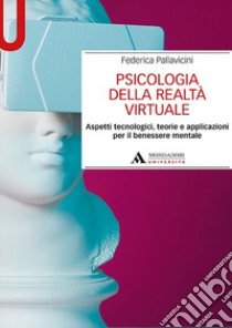 Psicologia della realtà virtuale. Aspetti tecnologici, teorie e applicazioni per il benessere mentale libro di Pallavicini Federica