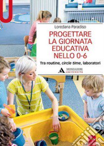 Progettare la giornata educativa nello 0-6. Tra routine, circle time, laboratori libro di Paradiso Loredana