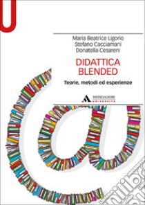 Didattica blended. Teorie, metodi ed esperienze libro di Ligorio Maria Beatrice; Cacciamani Stefano; Cesareni Donatella