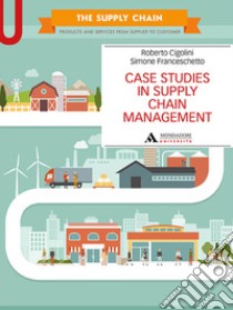 Case studies in supply chain management libro di Cigolini Roberto; Franceschetto Simone