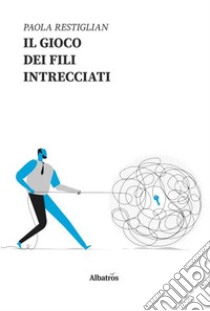 Il gioco dei fili intrecciati libro di Restiglian Paola