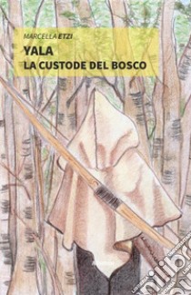 Yala. La custode del bosco libro di Etzi Marcella