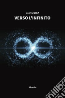 Verso l'infinito libro di Boz Gianni