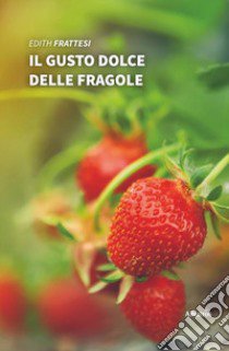 Il gusto dolce delle fragole libro di Frattesi Edith Maria