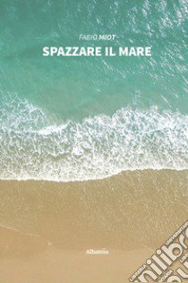 Spazzare il mare libro di Miot Fabio