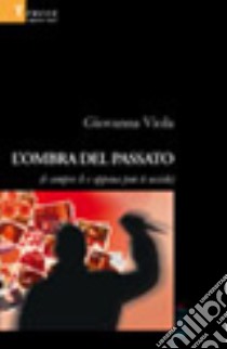 L'ombra del passato (è sempre lì e appena può ti uccide) libro di Viola Giovanna