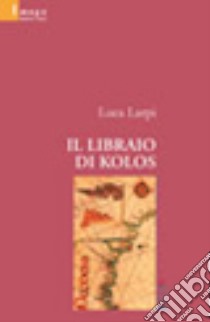 Il libraio di Kolos libro di Larpi Luca