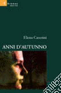 Anni d'autunno libro di Caserini Elena