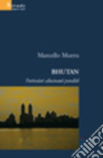 Bhutan. Particolari allucinanti paralleli libro di Murru Marcello