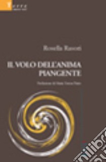 Il volo dell'anima piangente libro di Rasori Rosella