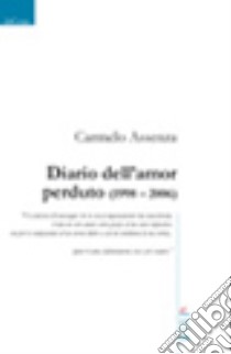 Diario dell'amor perduto (1998-2006) libro di Assenza Carmelo