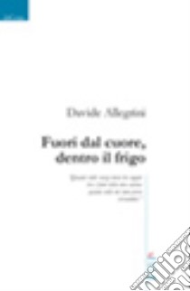 Fuori dal cuore, dentro il frigo libro di Allegrini Davide