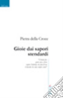 Gioie dai sapori stendardi libro di Della Croce Pietra