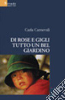 Di rose e gigli tutto un bel giardino libro di Carnevali Carla