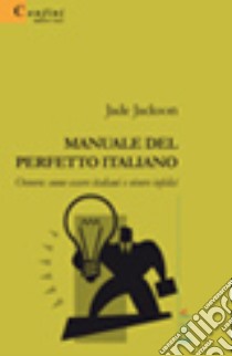 Manuale del perfetto italiano ovvero come essere italiani e vivere infelici libro di Jackson Jade