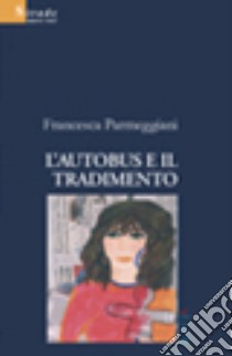 L'autobus e il tradimento libro di Parmeggiani Francesca