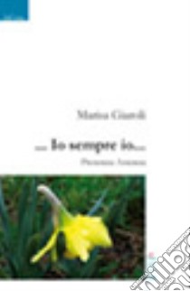 ... Io sempre io... Presenza-assenza libro di Giaroli Fornaciari Marisa