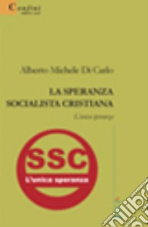 La speranza socialista cristiana. L'unica speranza libro di Di Carlo Alberto M.