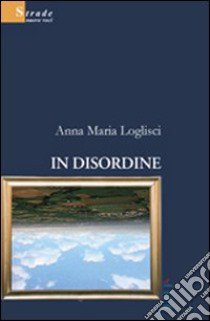 In disordine libro di Loglisci Anna M.