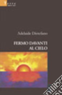 Fermo davanti al cielo libro di Distefano Adelaide