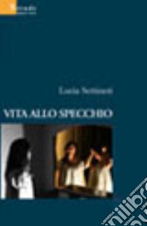 Vita allo specchio libro di Settineri Lucia