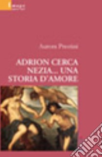 Adrion cerca Nezia... una storia d'amore libro di Prestini Aurora