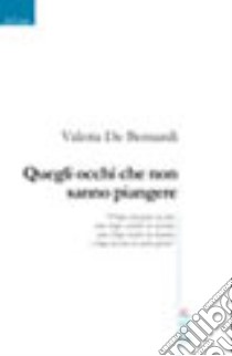 Quegli occhi che non sanno piangere libro di De Bernardi Valeria