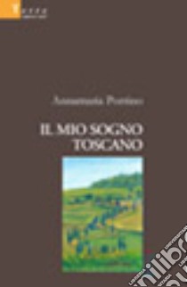 Il mio sogno toscano libro di Porrino Annamaria