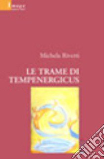 Le trame di Tempenergicus libro di Rivetti Michela