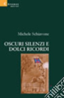 Oscuri silenzi e dolci ricordi libro di Schiavone Michele