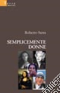 Semplicemente donne libro di Sarra Roberto