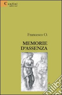 Memorie d'assenza libro di Francesco O.