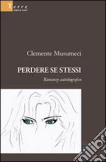 Perdere se stessi. Romanzo autobiografico libro di Musumeci Clemente