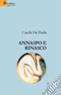 Annaspo e rinasco libro di De Paola Carola