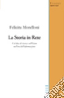 La storia in rete. Un'idea di ricerca sull'Islam nell'era dell'informazione libro di Morelloni Felicita