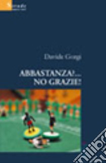 Abbastanza?... No grazie! libro di Gorgi Davide