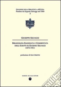 Bibliografia ragionata e commentata degli scritti su Eugenio Selvaggi (1872-1961) libro di Selvaggi Giuseppe