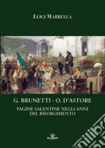 G. Brunetti. O. D'Astore. Pagine salentine negli anni del Risorgimento libro di Marrella Luigi