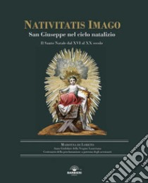 Nativitatis Imago. San Giuseppe nel ciclo natalizio. Il Santo Natale dal XVI al XX secolo. Ediz. illustrata libro di Musardo Talò V. (cur.)