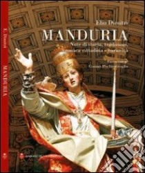 Manduria. Note di storia, tradizioni, cronaca cittadina e curiosità libro di Dimitri Elio