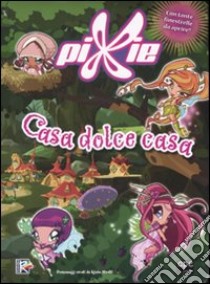 Casa dolce casa. Pixie. Ediz. illustrata libro