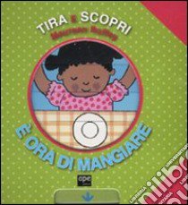 È ora di mangiare. Tira e scopri. Ediz. illustrata libro di Roffey Maureen