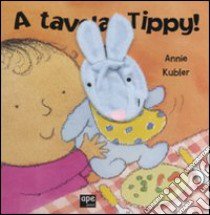 A tavola, Tippy! Ediz. illustrata libro di Kubler Annie