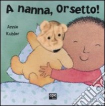 A nanna, Orsetto! Ediz. illustrata libro di Kubler Annie