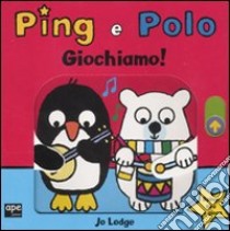 Giochiamo! Ping e Polo. Ediz. illustrata libro di Lodge Jo