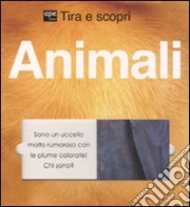 Animali. Tira e scopri libro